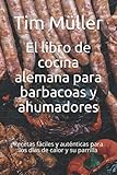 El libro de cocina alemana para barbacoas y ahumadores: Recetas fáciles y auténticas para los días de calor y su parrilla